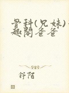 骨科(兄妹)笔趣阁爸爸