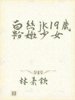 白丝jk19岁粉嫩少女