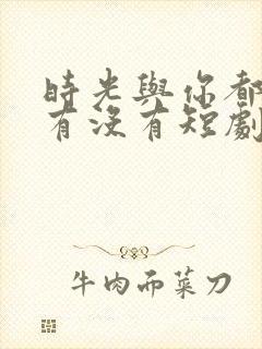 时光与你都很甜有没有短剧版