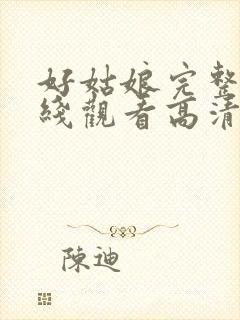 好姑娘完整版在线观看高清视频播放