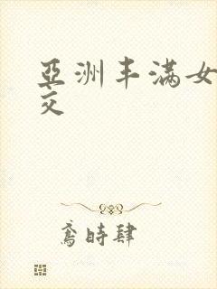 亚洲丰满女人猛交