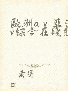 欧洲aⅴ亚洲av综合在线观