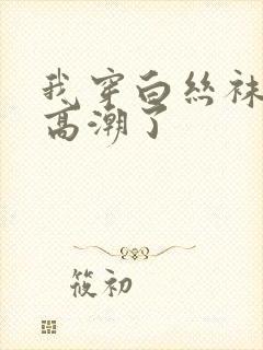 我穿白丝袜被c高潮了