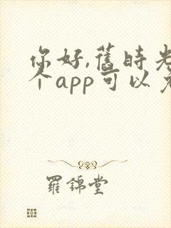 你好,旧时光哪个app可以免费观看