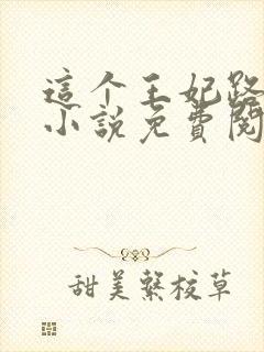 这个王妃路子野小说免费阅读全文