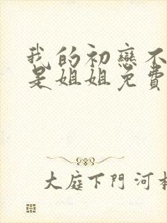 我的初恋不可能是姐姐免费观看完整