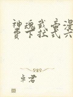 神魂武帝漫画免费下拉式六漫画6漫画六漫画