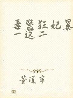 毒医狂妃暴君娶一送二