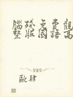 脑残免费观看完整版国语高清在线