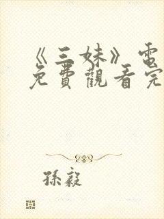 《三妹》电视剧免费观看完整版高清