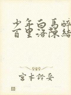 少年白马醉春风百里洛陈结局