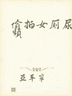 偷拍女厕尿尿视频