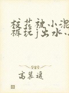 校花被小混混脱裤玩j出水小说封面