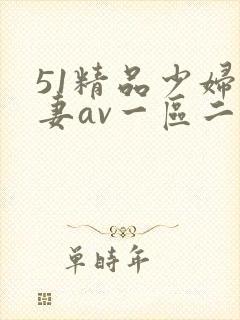 51精品少妇人妻av一区二区