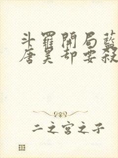 斗罗开局蓝银皇唐昊却要杀我