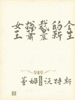 女总裁的全能兵王萧晨新生