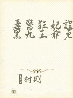 毒医狂妃误惹腹黑九王爷免费阅读