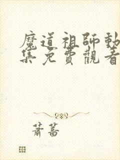 魔道祖师动画全集免费观看