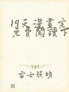 19天漫画完整免费阅读下拉式六漫画