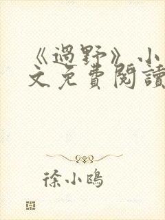 《过野》小说全文免费阅读