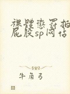 裸体惩罚拍击打屁股sp网站