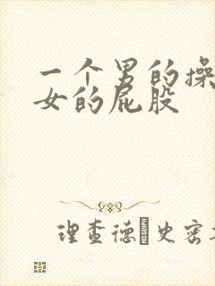 一个男的操一个女的屁股