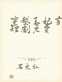 穿越王妃有点野短剧免费