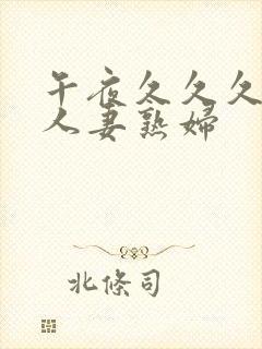 午夜久久久丰满人妻熟妇