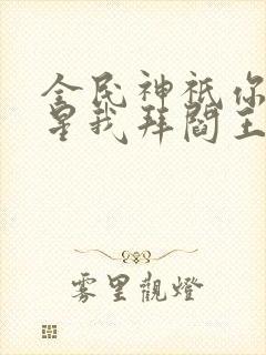 全民神祇你拜寿星我拜阎王小说在线观看