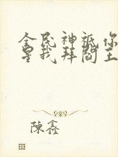 全民神祗你拜寿星我拜阎王