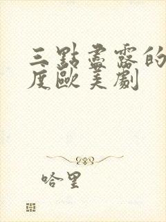 三点尽露的大尺度欧美剧