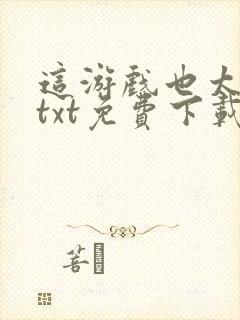 这游戏也太真了txt免费下载