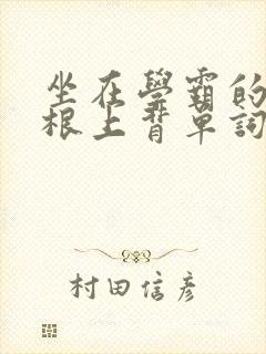 坐在学霸的大紫根上背单词视频