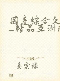 国产综合久久久_精品亚洲成