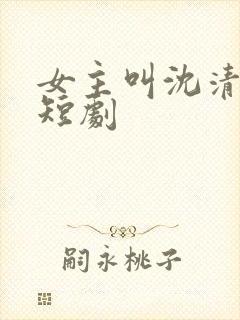 女主叫沈清月的短剧