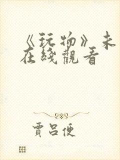 《玩物》未删减在线观看