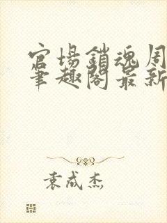 官场销魂周艳芸笔趣阁最新章节更新