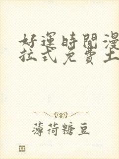 好运时间漫画下拉式免费土豪漫画