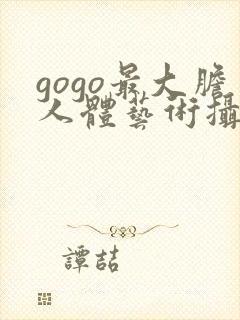 gogo最大胆人体艺术摄影