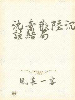 沈意欢陆沉舟小说结局