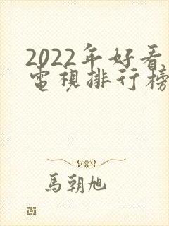 2022年好看电视排行榜前十名