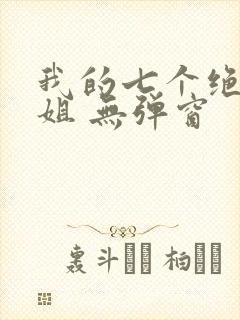我的七个绝色师姐 无弹窗