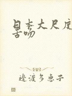 日本大尺度激情舌吻