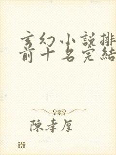 玄幻小说排行榜前十名完结巅峰之作