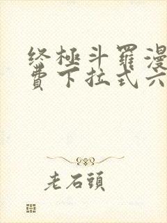 终极斗罗漫画免费下拉式六漫画