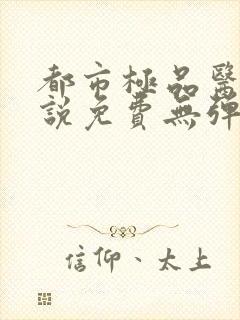 都市极品医神小说免费无弹窗