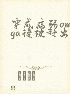 穿成病弱omega后被赶出家门笔趣阁封面