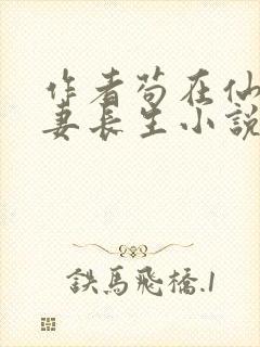 作者苟在仙武娶妻长生小说封面