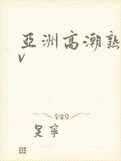 亚洲高潮熟妇av