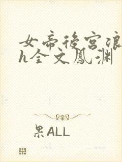 女帝后宫浪荡史h全文凤渊